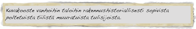 Kuvakooste vanhoihin taloihin rakennushistoriallisesti sopivista poltetuista tiilistä muuratuista tulisijoista.